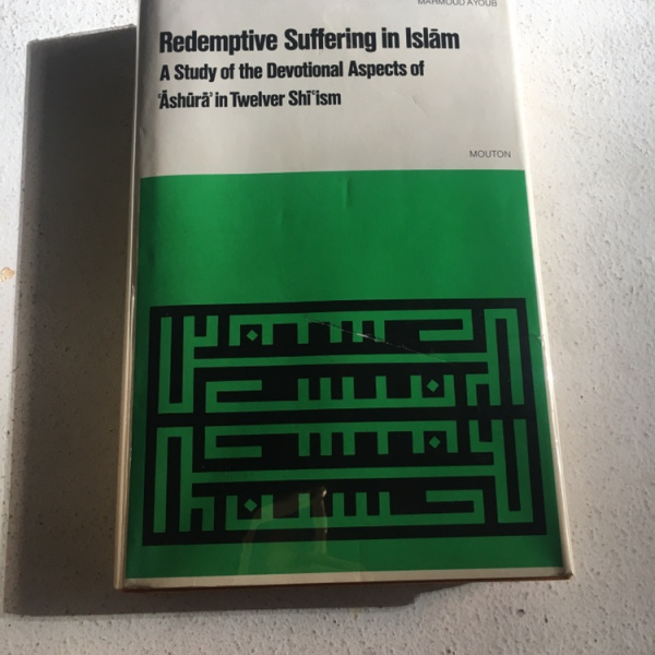 Redemptive Suffering in Islam - A Study of the Devotional Aspects of Ashura in Twelver Shi'ism -Mahmoud M. Ayoub